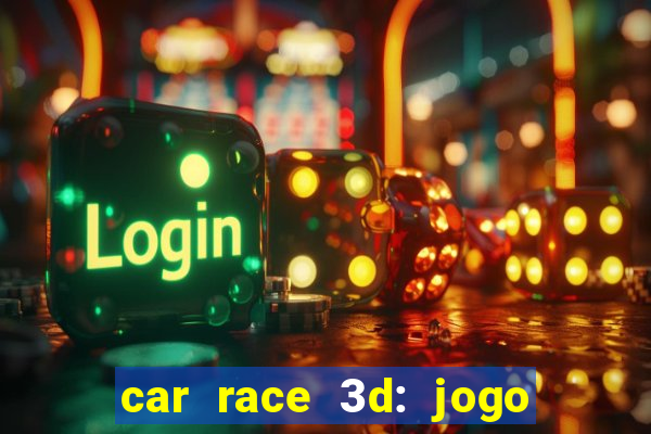 car race 3d: jogo de carros