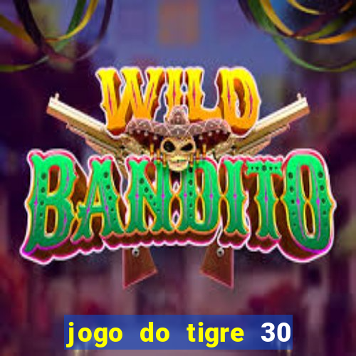 jogo do tigre 30 reais grátis