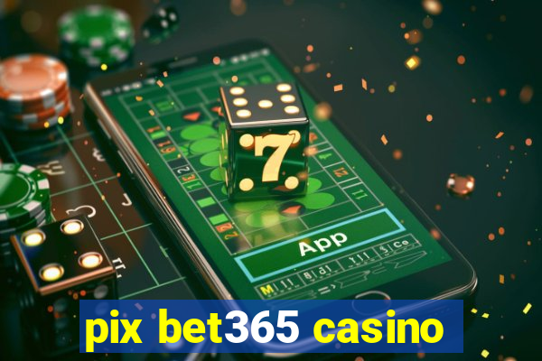 pix bet365 casino