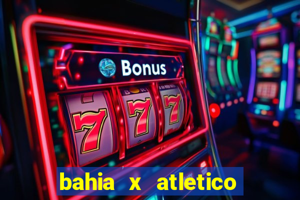 bahia x atletico ao vivo