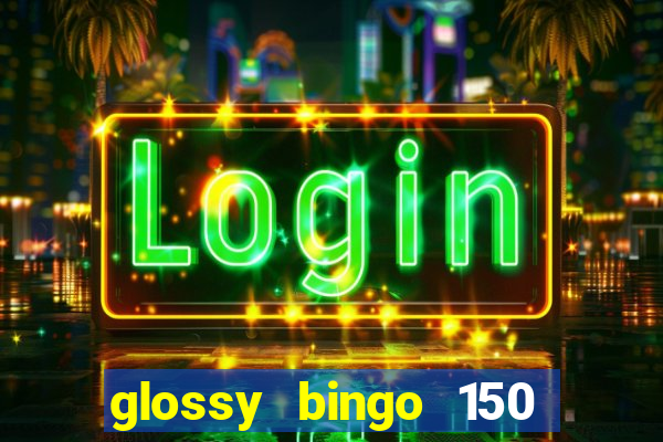 glossy bingo 150 free spins