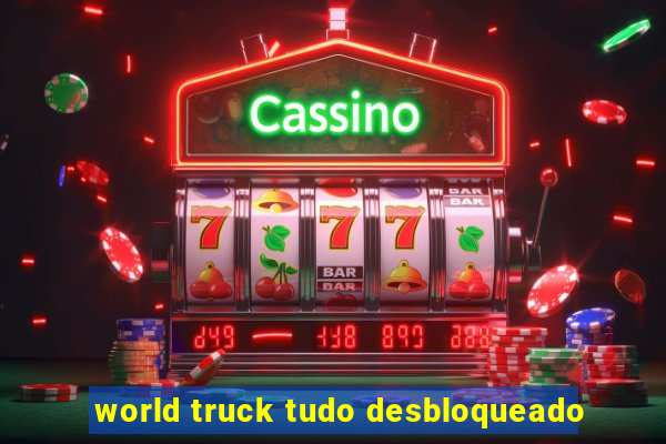 world truck tudo desbloqueado