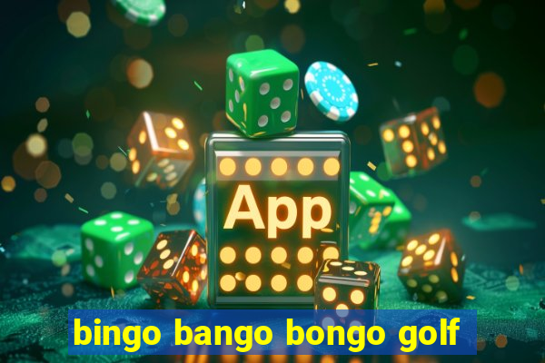 bingo bango bongo golf