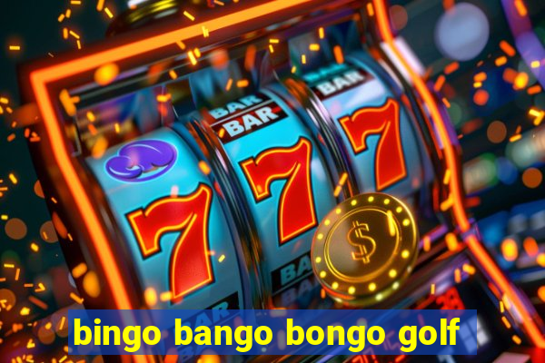 bingo bango bongo golf