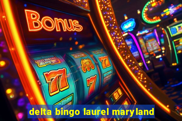 delta bingo laurel maryland