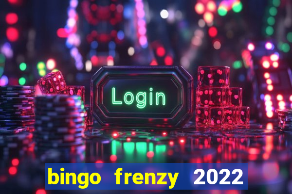 bingo frenzy 2022 free tickets