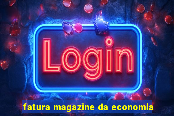 fatura magazine da economia