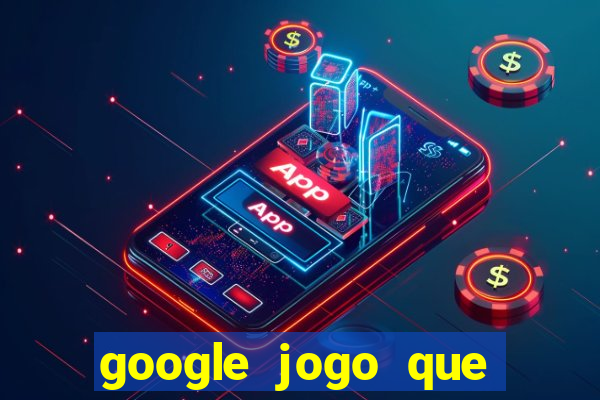 google jogo que ganha dinheiro de verdade