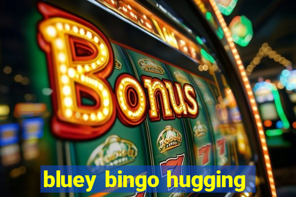 bluey bingo hugging