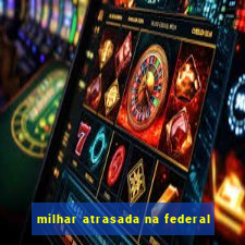 milhar atrasada na federal