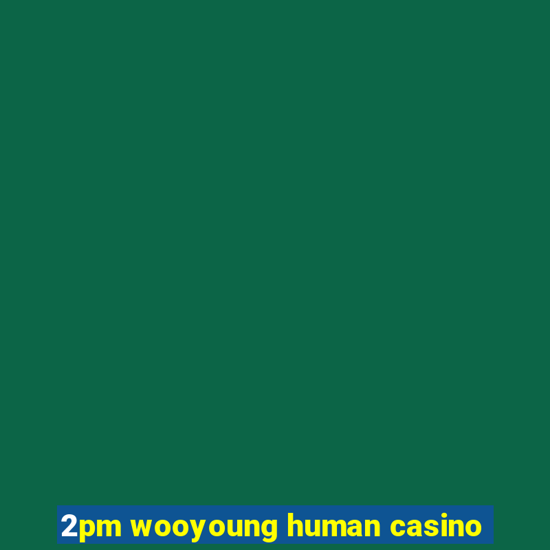 2pm wooyoung human casino