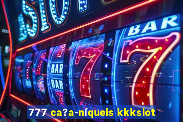 777 ca?a-níqueis kkkslot