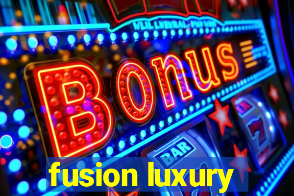 fusion luxury