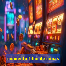 momento filho de minas