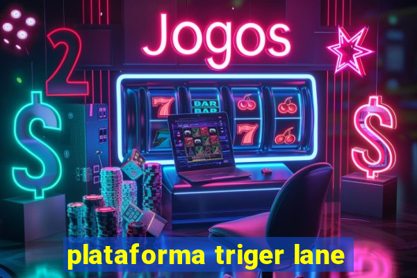 plataforma triger lane