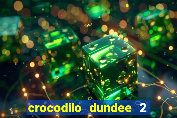 crocodilo dundee 2 filme completo dublado