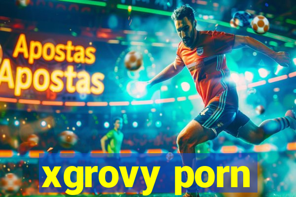 xgrovy porn