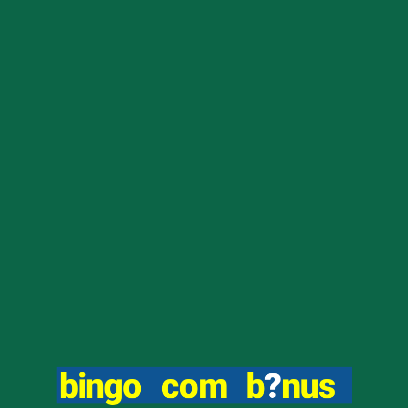 bingo com b?nus grátis no cadastro