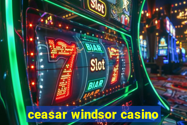 ceasar windsor casino