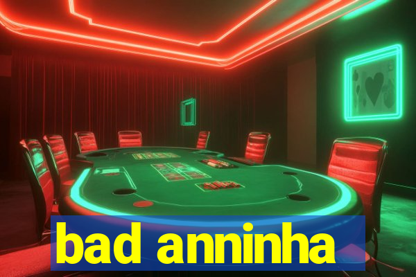 bad anninha