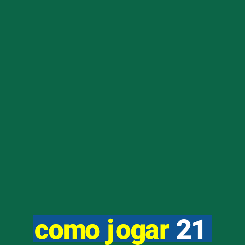 como jogar 21