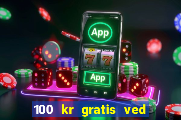 100 kr gratis ved registrering casino