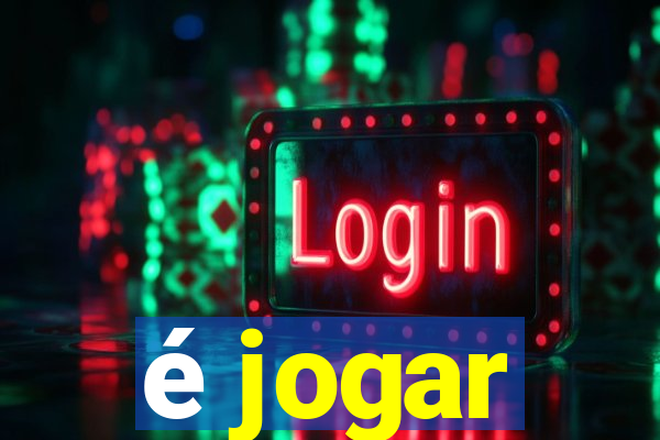 é jogar