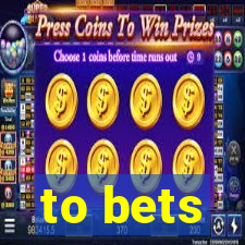 to bets