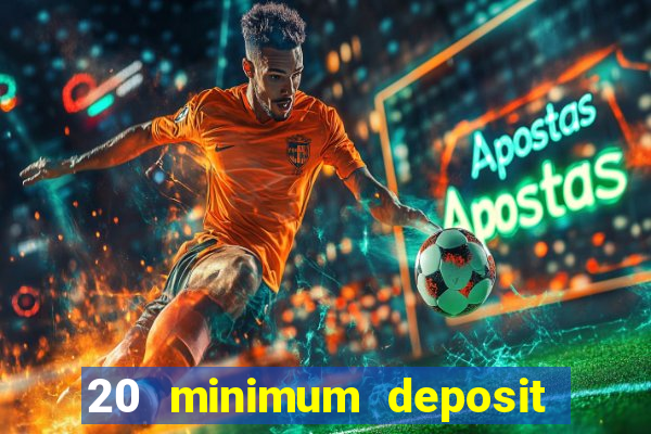 20 minimum deposit online casino