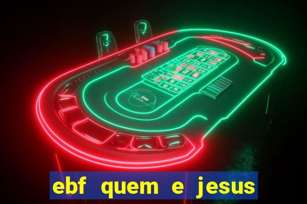 ebf quem e jesus ebf jesus meu super heroi