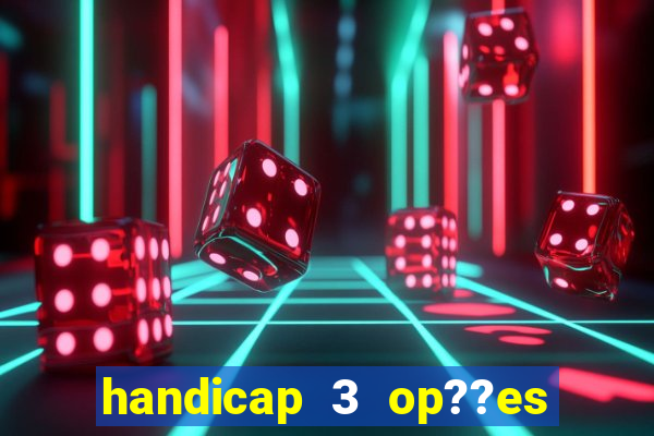 handicap 3 op??es - 3