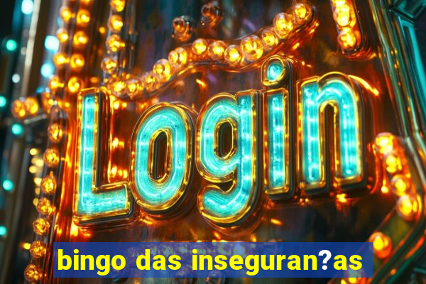 bingo das inseguran?as