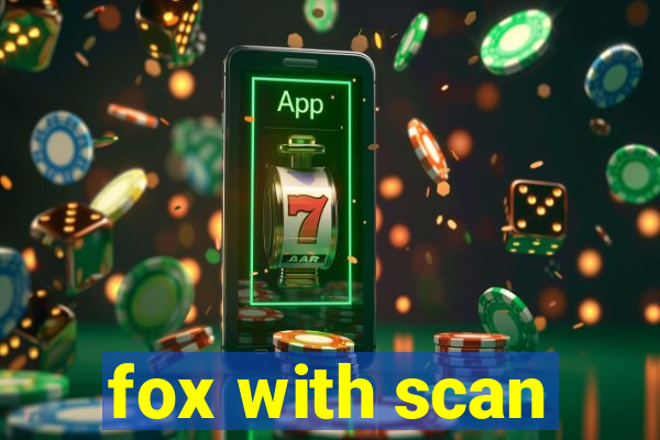 fox with scan