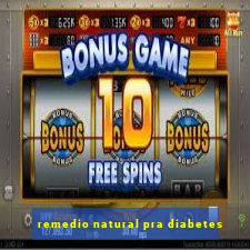 remedio natural pra diabetes