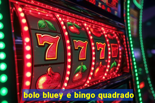 bolo bluey e bingo quadrado