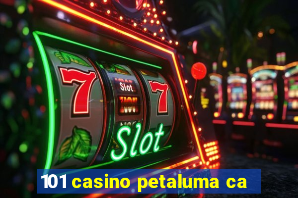 101 casino petaluma ca