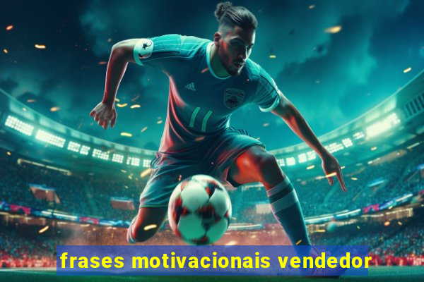 frases motivacionais vendedor