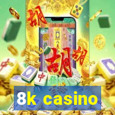 8k casino