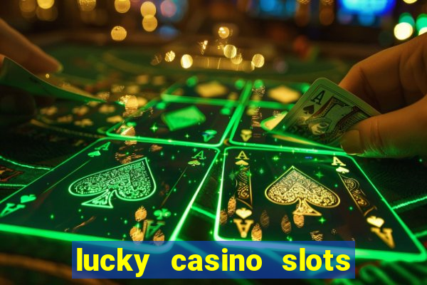 lucky casino slots - win cash