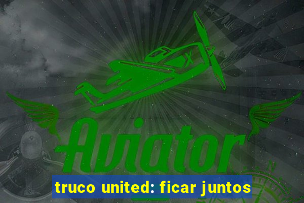 truco united: ficar juntos