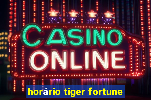 horário tiger fortune