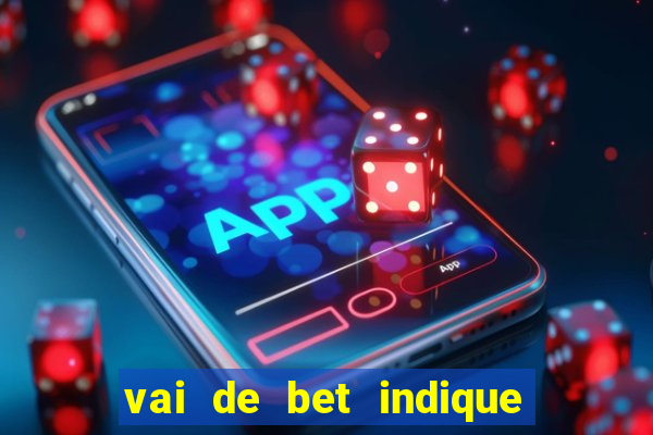 vai de bet indique e ganhe