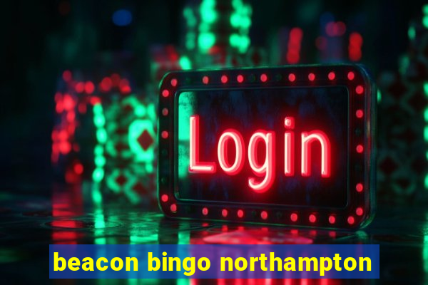 beacon bingo northampton