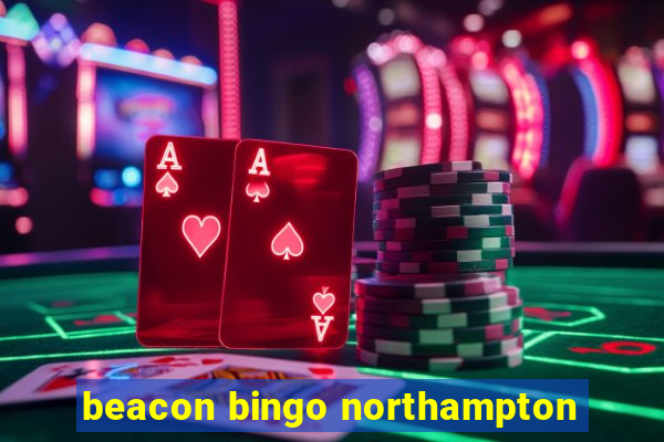 beacon bingo northampton