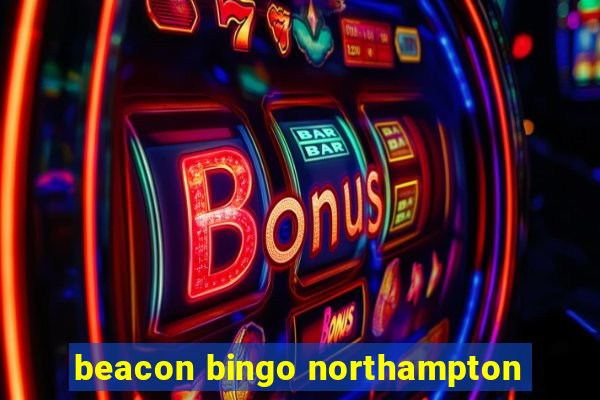 beacon bingo northampton