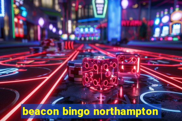 beacon bingo northampton