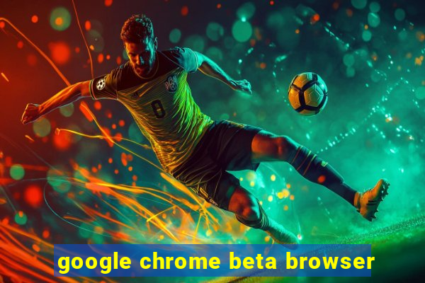 google chrome beta browser