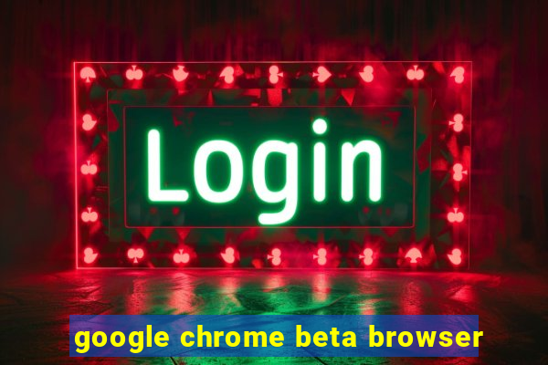 google chrome beta browser