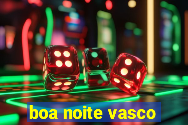 boa noite vasco