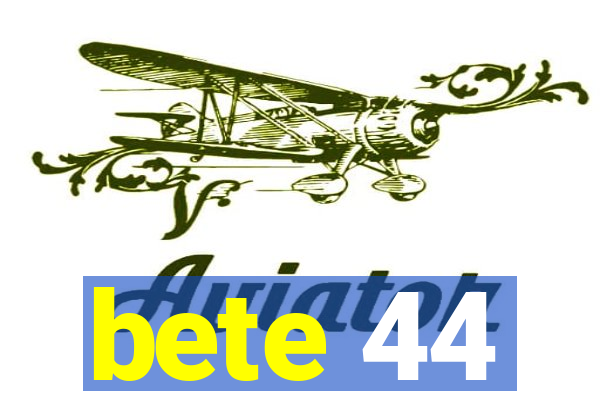 bete 44